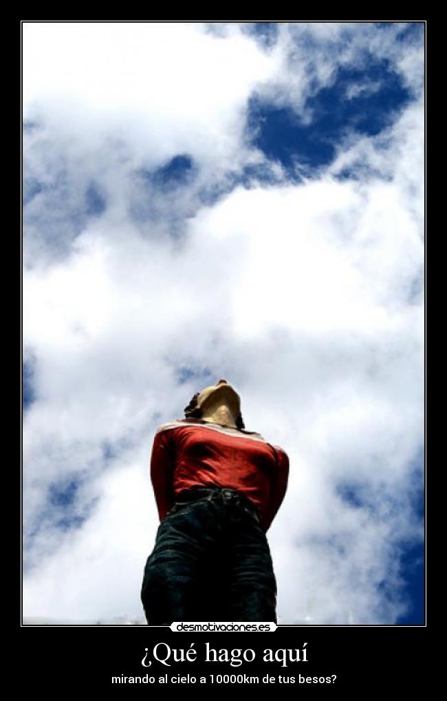 ¿Qué hago aquí - mirando al cielo a 10000km de tus besos?