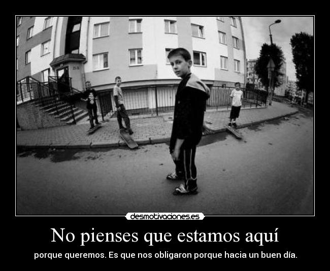 No pienses que estamos aquí - 