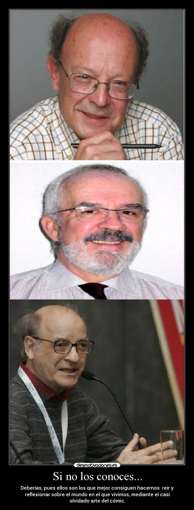 Si no los conoces... - Deberías, pues ellos son los que mejor consiguen hacernos  reir y
reflexionar sobre el mundo en el que vivimos, mediante el casi
olvidado arte del cómic.
