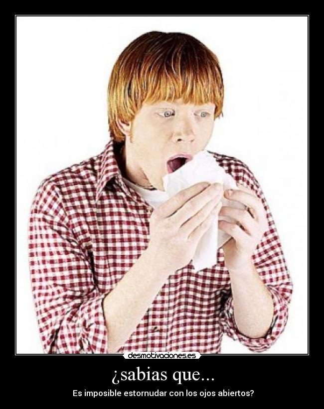 ¿sabias que... - Es imposible estornudar con los ojos abiertos?