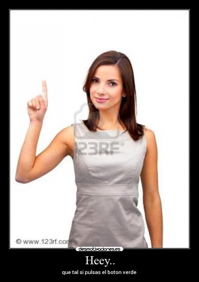 Heey.. - que tal si pulsas el boton verde