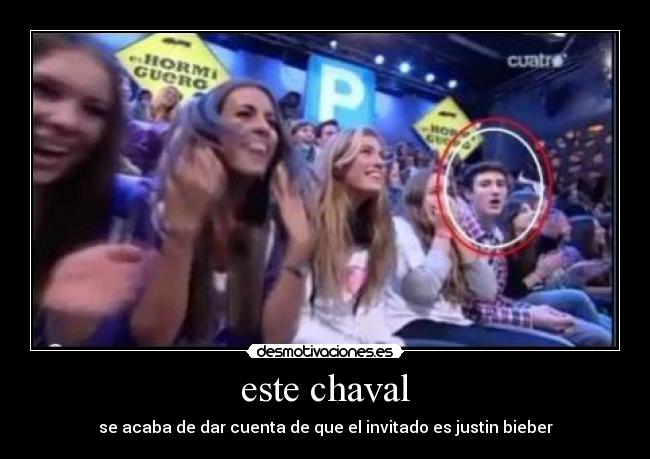 este chaval - se acaba de dar cuenta de que el invitado es justin bieber