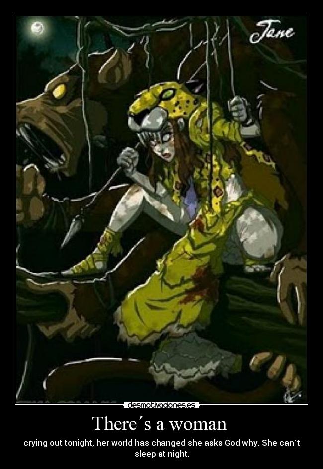 There´s a woman  - crying out tonight, her world has changed she asks God why. She can´t
sleep at night.