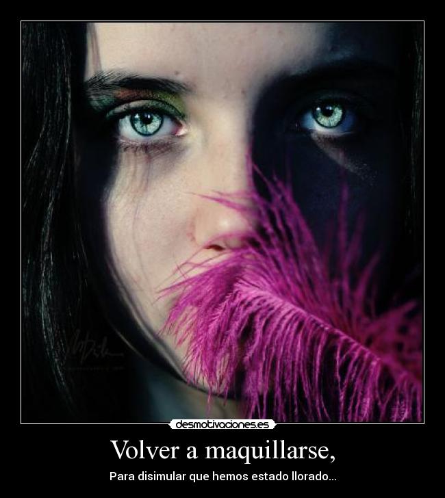 carteles volvar maquillarse para disimular que hemos estado llorando desmotivaciones