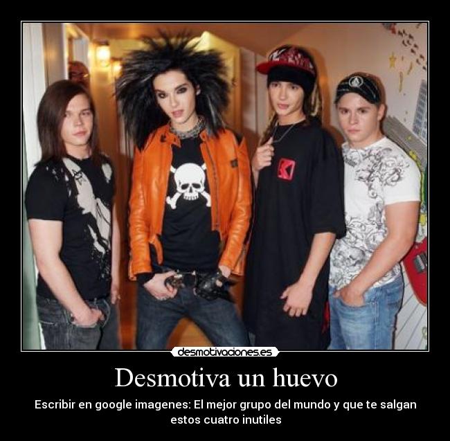 Desmotiva un huevo - Escribir en google imagenes: El mejor grupo del mundo y que te salgan
estos cuatro inutiles