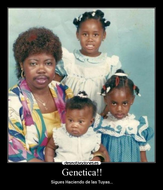 Genetica!! - Sigues Haciendo de las Tuyas...