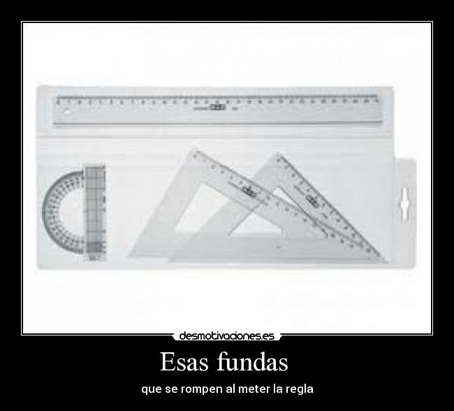 Esas fundas  - que se rompen al meter la regla