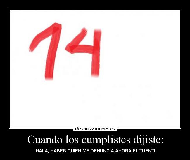 Cuando los cumplistes dijiste: - ¡HALA, HABER QUIEN ME DENUNCIA AHORA EL TUENTI!