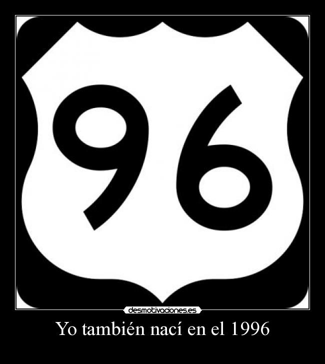 Yo también nací en el 1996 -
