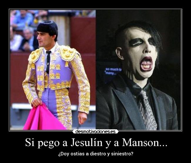 Si pego a Jesulín y a Manson... - ¿Doy ostias a diestro y siniestro?