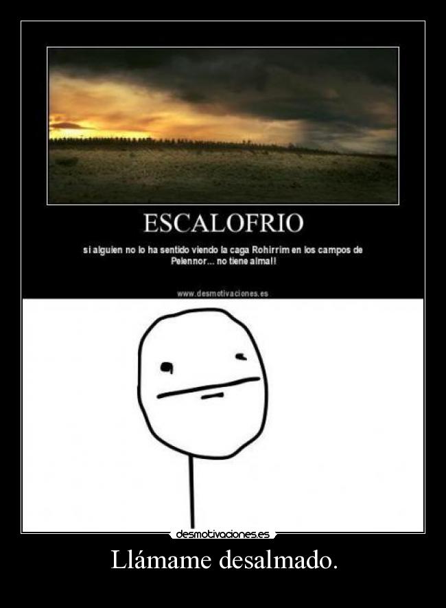 Llámame desalmado. -