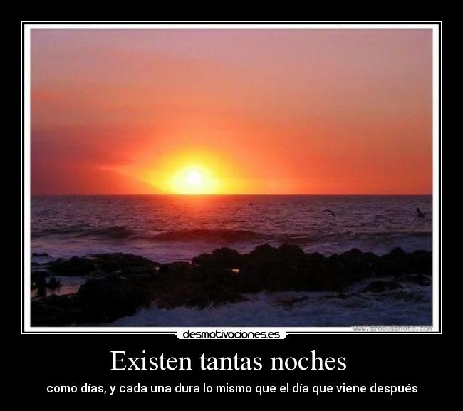 Existen tantas noches - como días, y cada una dura lo mismo que el día que viene después