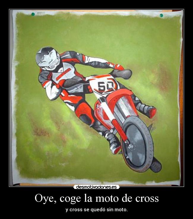 Oye, coge la moto de cross -