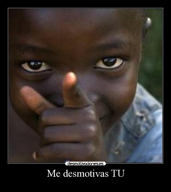 Me desmotivas TU -
