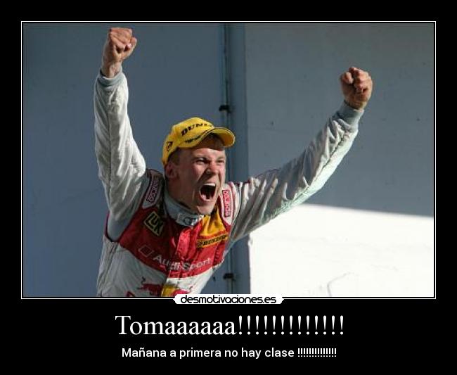 Tomaaaaaa!!!!!!!!!!!!! - Mañana a primera no hay clase !!!!!!!!!!!!!!