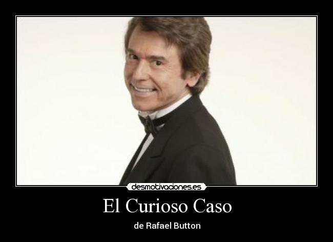 El Curioso Caso - de Rafael Button