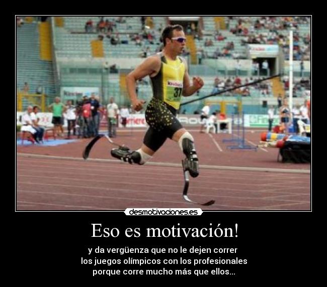 Eso es motivación! - y da vergüenza que no le dejen correr
los juegos olímpicos con los profesionales
porque corre mucho más que ellos...