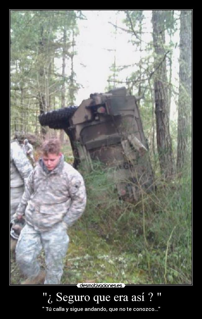 ¿ Seguro que era así ?  -  Tú calla y sigue andando, que no te conozco...