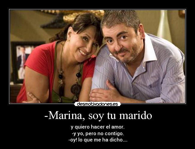 -Marina, soy tu marido -