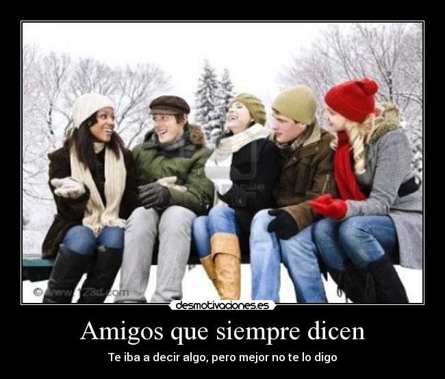 Amigos que siempre dicen - Te iba a decir algo, pero mejor no te lo digo