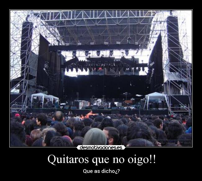 Quitaros que no oigo!! - Que as dicho¿?