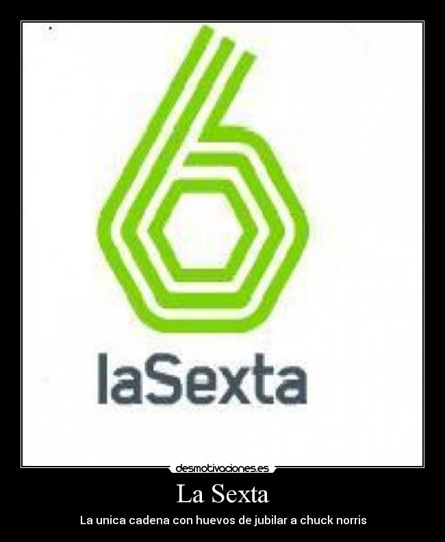 La Sexta - La unica cadena con huevos de jubilar a chuck norris