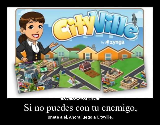 Si no puedes con tu enemigo, - únete a él. Ahora juego a Cityville.
