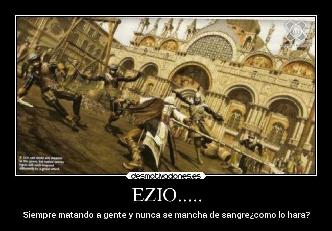 EZIO..... - Siempre matando a gente y nunca se mancha de sangre¿como lo hara?