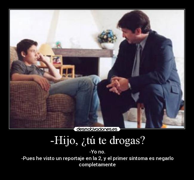 -Hijo, ¿tú te drogas? -