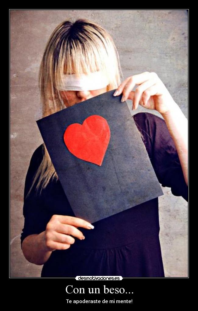 Con un beso... - Te apoderaste de mi mente!
