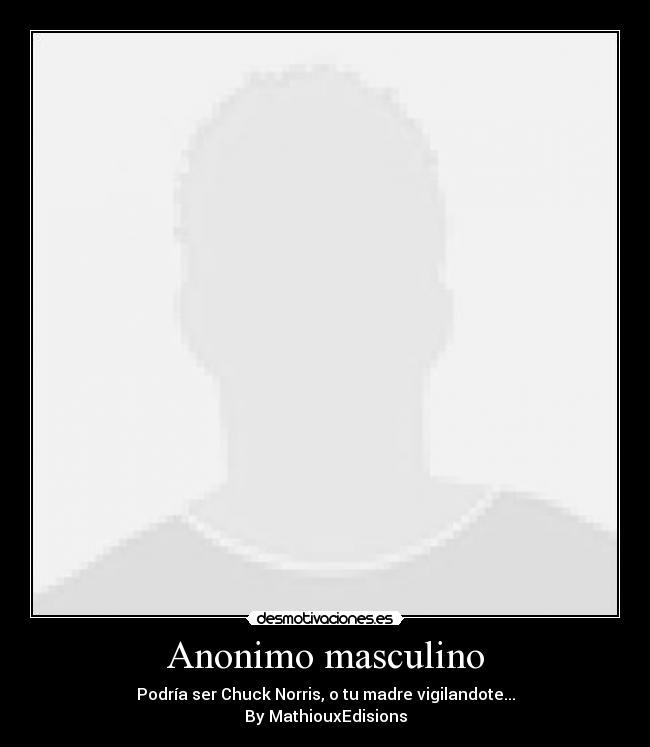 Anonimo masculino - Podría ser Chuck Norris, o tu madre vigilandote...
By MathiouxEdisions