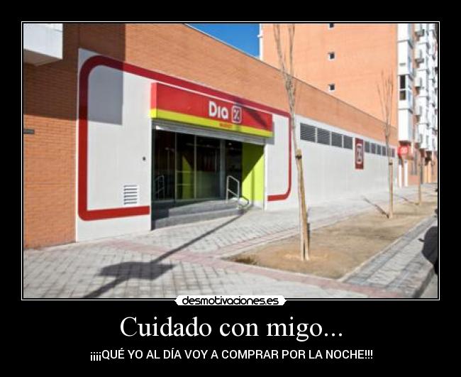 Cuidado con migo... -