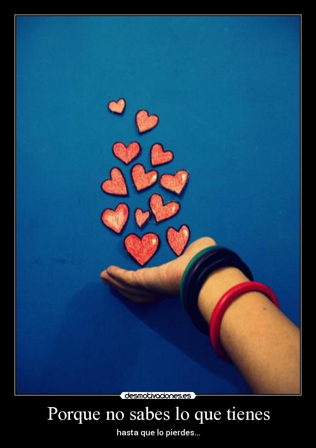 Porque no sabes lo que tienes -