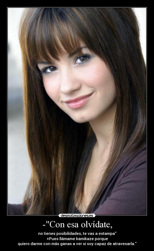 -Con esa olvídate, - no tienes posibilidades, te vas a estampa
+Pues llámame kamikaze porque
quiero darme con más ganas a ver si soy capaz de atravesarla.