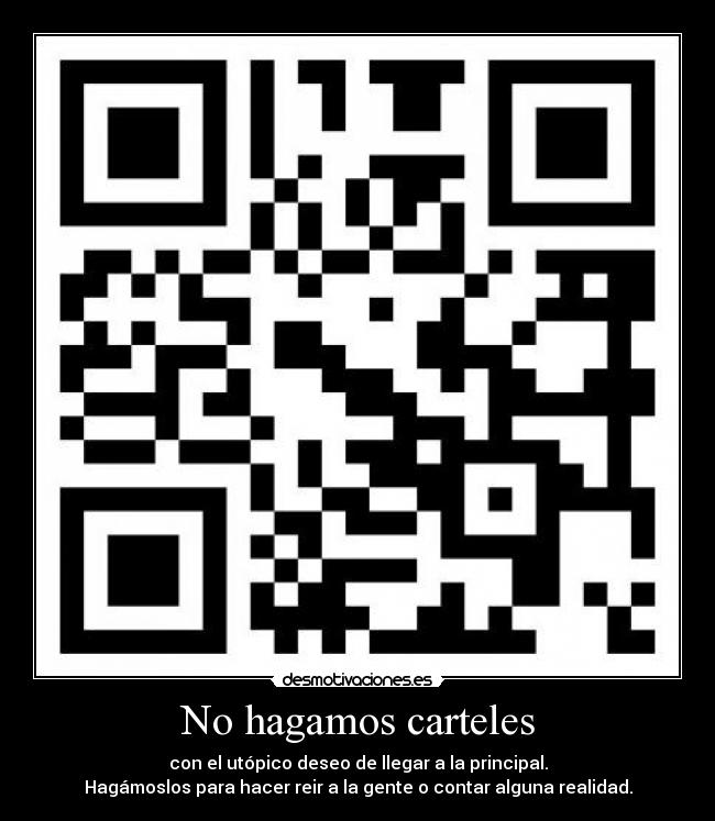 No hagamos carteles - con el utópico deseo de llegar a la principal.
Hagámoslos para hacer reir a la gente o contar alguna realidad.