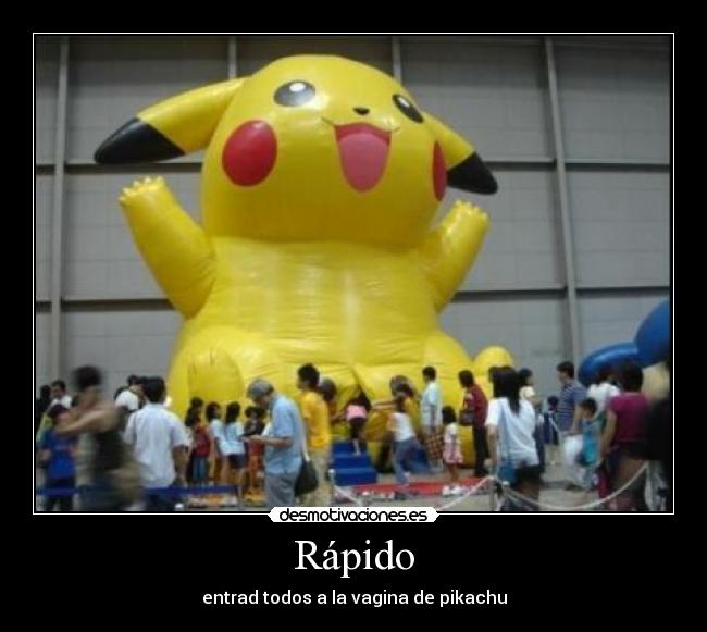 Rápido - entrad todos a la vagina de pikachu