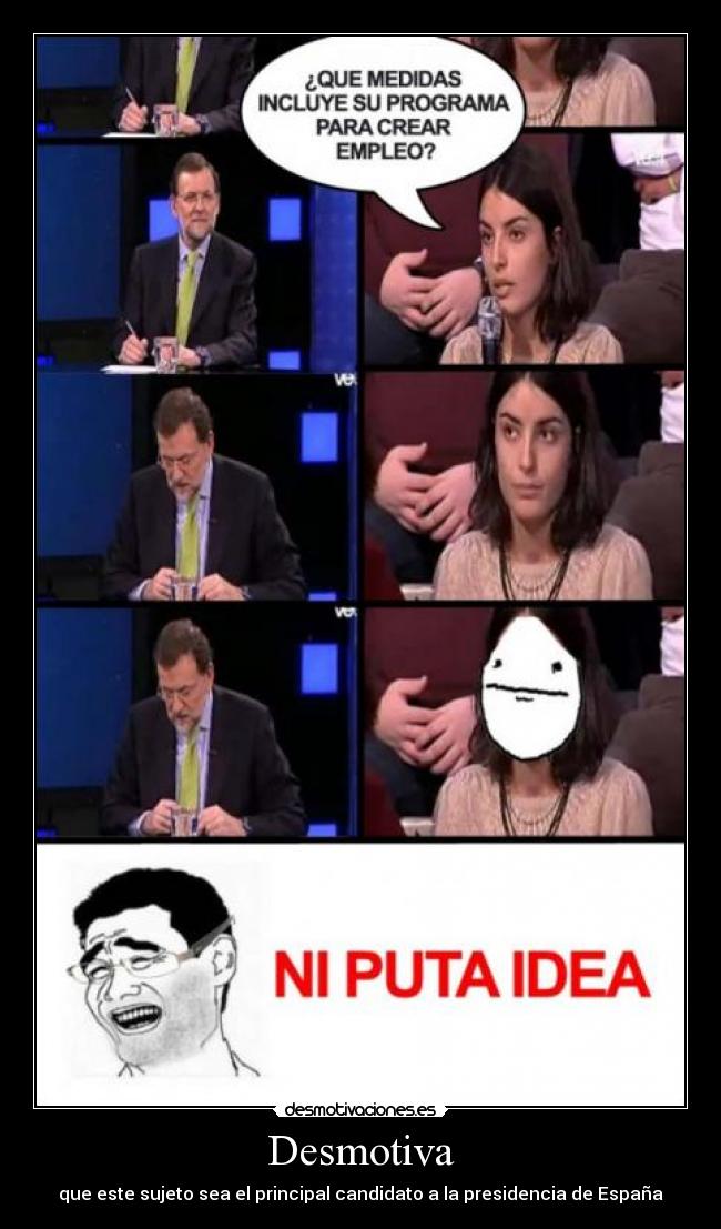 Desmotiva - que este sujeto sea el principal candidato a la presidencia de España
