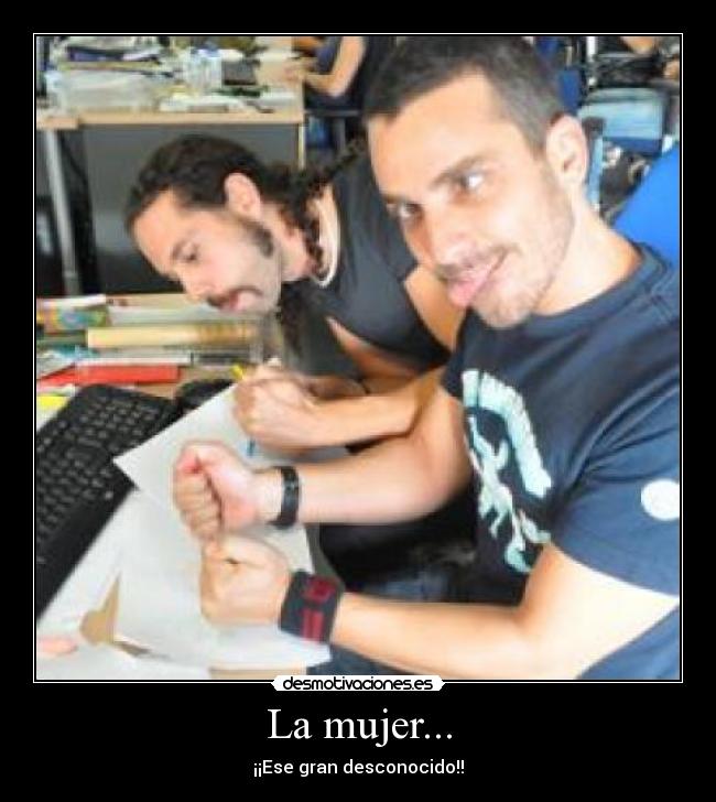 La mujer... - ¡¡Ese gran desconocido!!