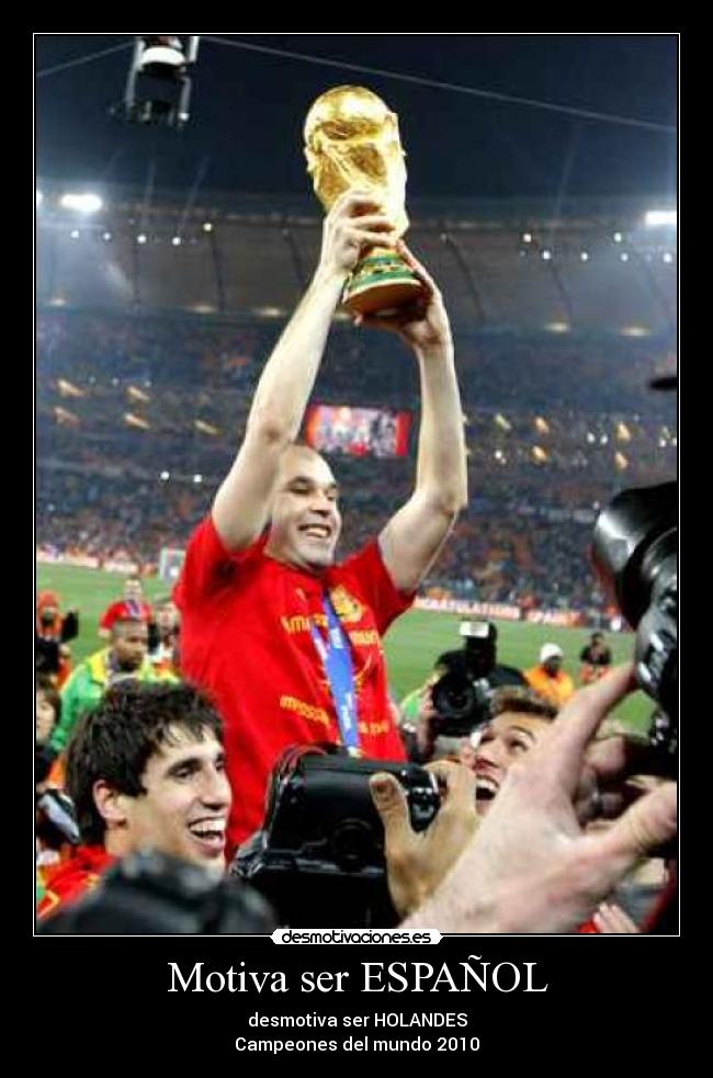 Motiva ser ESPAÑOL - desmotiva ser HOLANDES
Campeones del mundo 2010