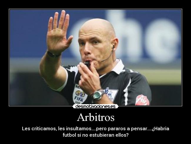 Arbitros - Les criticamos, les insultamos....pero pararos a pensar....¿Habria
futbol si no estubieran ellos?