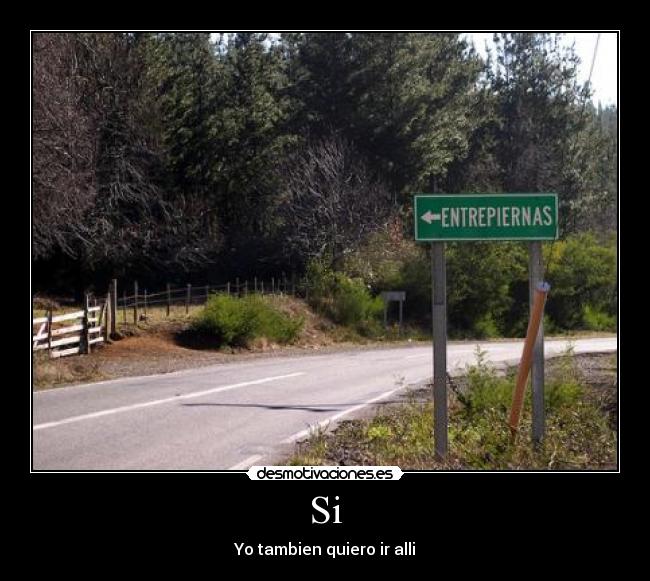 Si - Yo tambien quiero ir alli