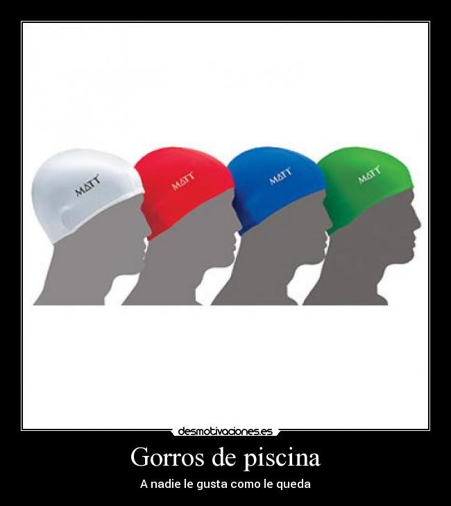 Gorros de piscina - A nadie le gusta como le queda