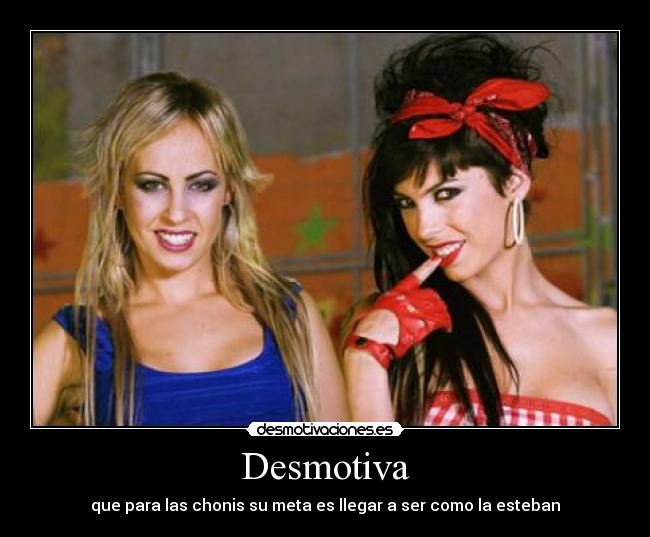 Desmotiva - que para las chonis su meta es llegar a ser como la esteban