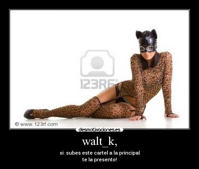 walt_k, - si subes este cartel a la principal
te la presento!