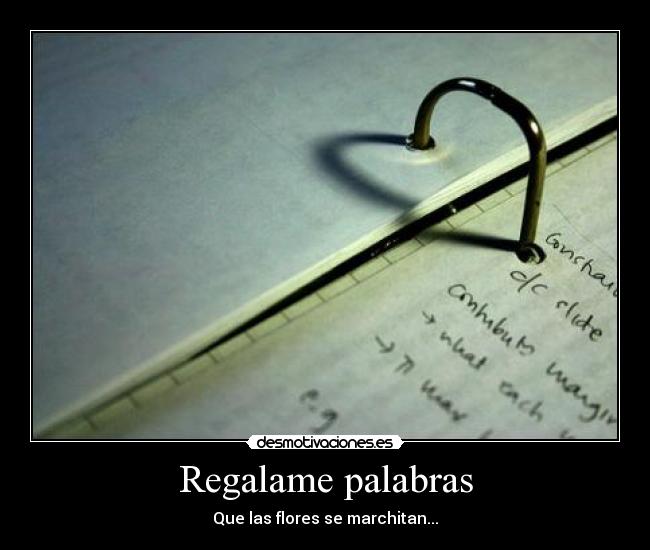 Regalame palabras - Que las flores se marchitan...