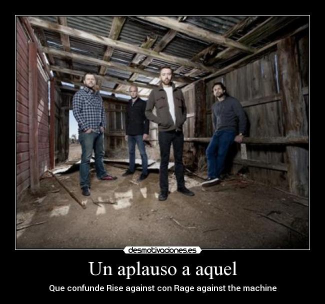 Un aplauso a aquel - Que confunde Rise against con Rage against the machine
