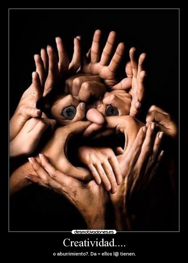 Creatividad.... - o aburrimiento?. Da = ellos l@ tienen.