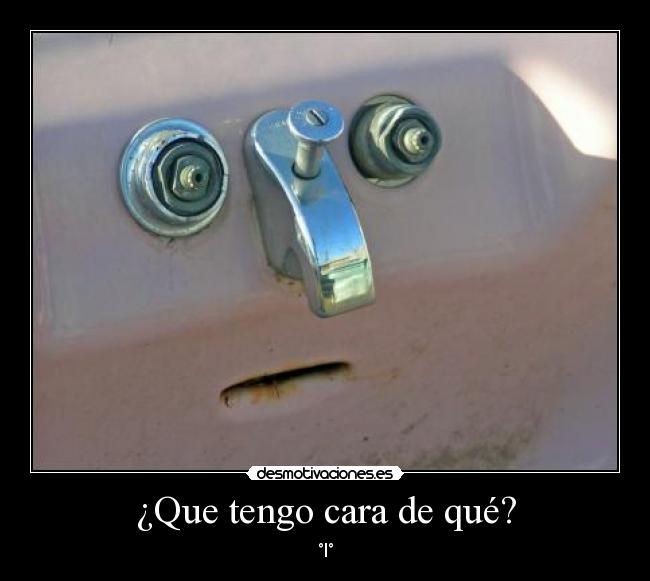 ¿Que tengo cara de qué? - °|°