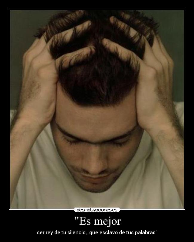 Es mejor - ser rey de tu silencio, que esclavo de tus palabras