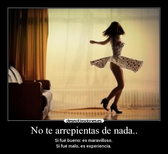 No te arrepientas de nada.. - 